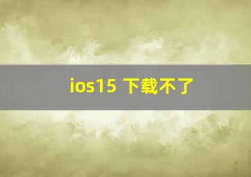 ios15 下载不了